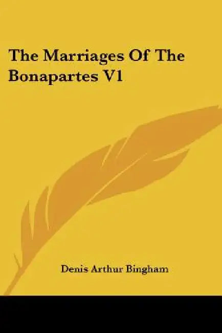 The Marriages Of The Bonapartes V1 by Denis Arthur Bingham