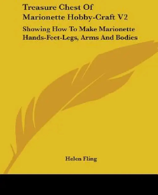 Treasure Chest Of Marionette Hobby-Craft V2: Showing How To Make Marionette Hands-Feet-Legs, Arms And Bodies by Helen Fling