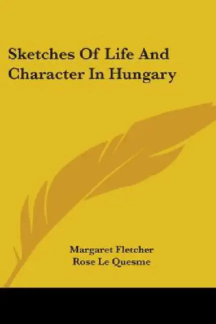 Sketches Of Life And Character In Hungary by Margaret Fletcher, Rose Le Quesme
