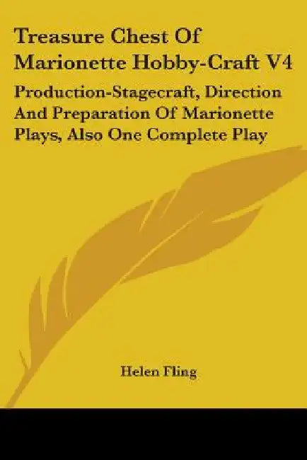 Treasure Chest Of Marionette Hobby-Craft V4: Production-Stagecraft, Direction And Preparation Of Marionette Plays, Also One Complete Play by Helen Fling