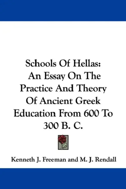 Schools Of Hellas: An Essay On The Practice And Theory Of Ancient Greek Education From 600 To 300 B. C. by Kenneth J. Freeman, M. J. Rendall, A. W. Verrall