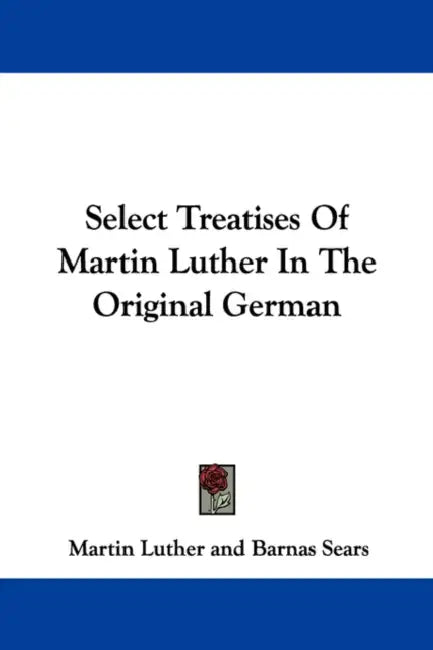 Select Treatises Of Martin Luther In The Original German by Martin Luther, Barnas Sears
