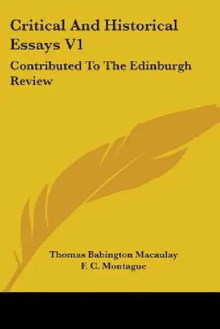 Critical And Historical Essays V1: Contributed To The Edinburgh Review by Thomas Babington Macaulay, F. C. Montague