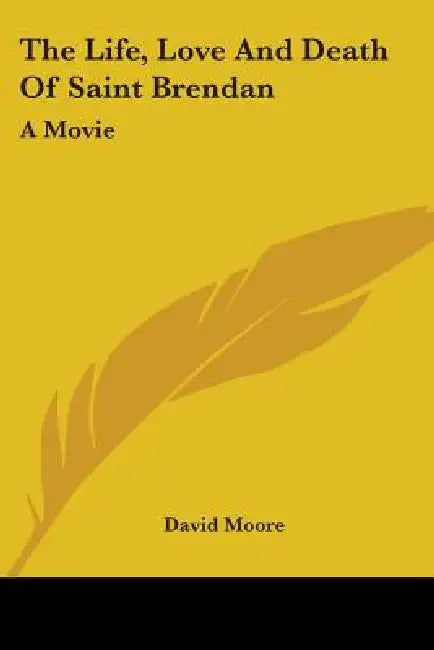 The Life, Love And Death Of Saint Brendan: A Movie by David Moore