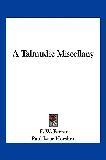 A Talmudic Miscellany by F. W. Farrar, Paul Isaac Hershon