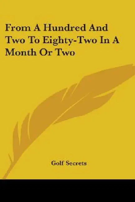 From A Hundred And Two To Eighty-Two In A Month Or Two by Golf Secrets