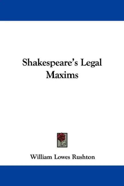 Shakespeare's Legal Maxims by William Lowes Rushton