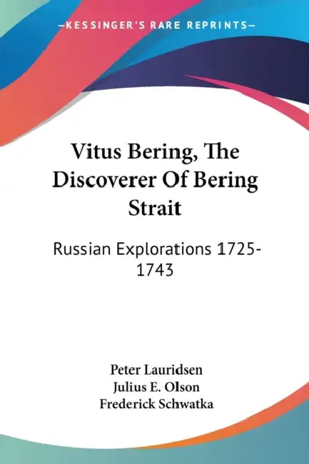 Vitus Bering, The Discoverer Of Bering Strait: Russian Explorations 1725-1743 by Peter Lauridsen, Julius E. Olson, Frederick Schwatka