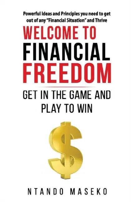Welcome to Financial Freedom: Get in the Game and Play to Win by Ntando Maseko