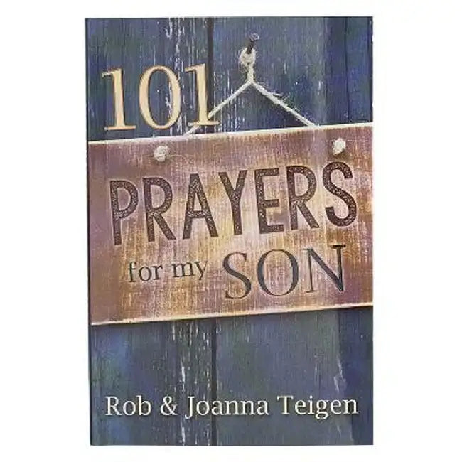 101 Prayers for My Son by Rob &. Joanna Teigen