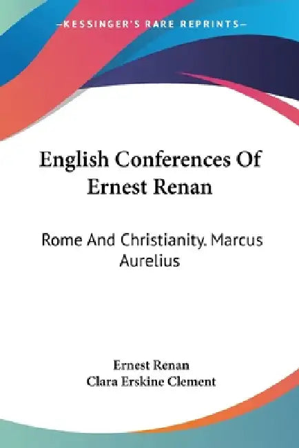 English Conferences Of Ernest Renan: Rome And Christianity. Marcus Aurelius by Ernest Renan, Clara Erskine Clement