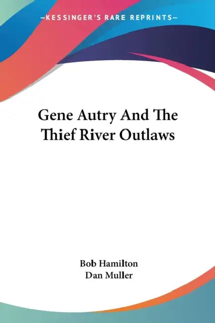 Gene Autry And The Thief River Outlaws by Bob Hamilton, Dan Muller