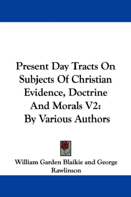 Present Day Tracts On Subjects Of Christian Evidence, Doctrine And Morals V2: By Various Authors by William Garden Blaikie, George Rawlinson, R. Radford Thomson