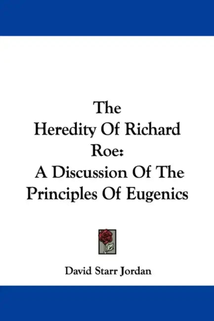 The Heredity Of Richard Roe: A Discussion Of The Principles Of Eugenics by David Starr Jordan