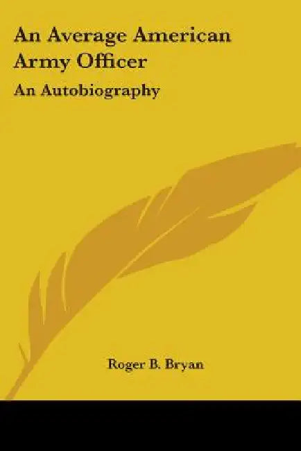 An Average American Army Officer: An Autobiography by Roger B. Bryan