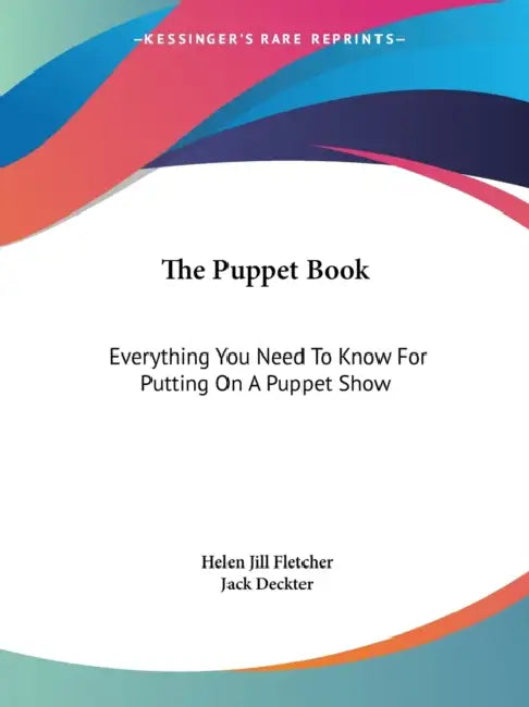 The Puppet Book: Everything You Need To Know For Putting On A Puppet Show by Helen Jill Fletcher, Jack Deckter