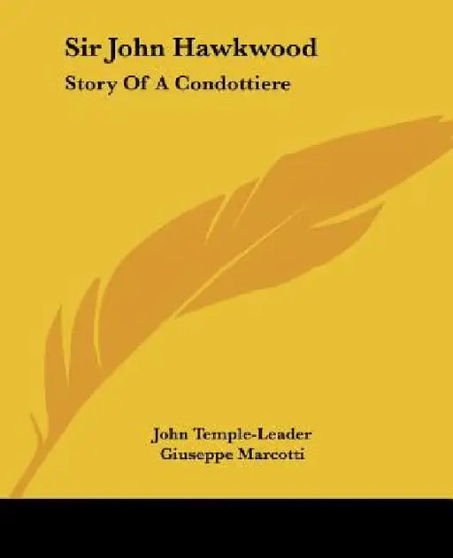 Sir John Hawkwood: Story Of A Condottiere by John Temple-Leader, Giuseppe Marcotti