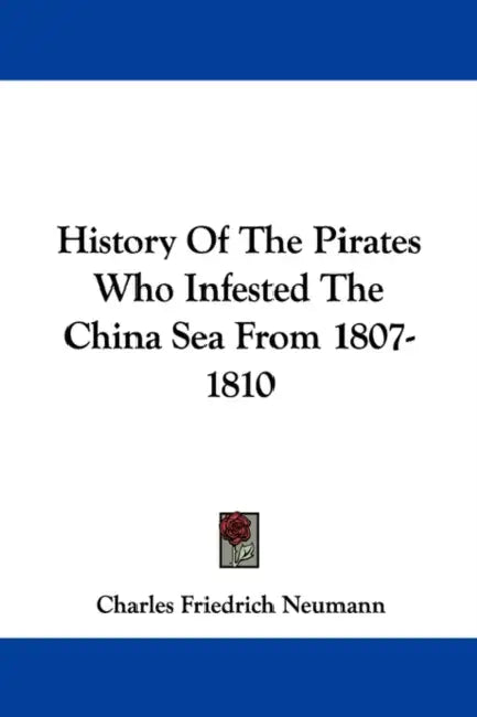History Of The Pirates Who Infested The China Sea From 1807-1810 by Charles Friedrich Neumann