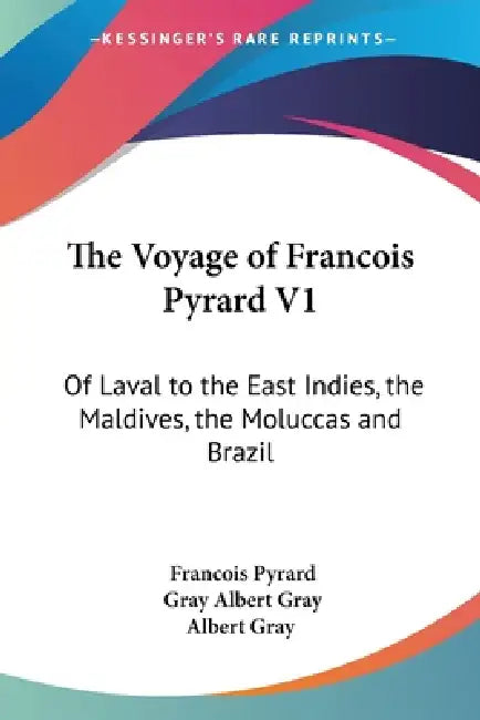 The Voyage of Francois Pyrard V1: Of Laval to the East Indies, the Maldives, the Moluccas and Brazil by Francois Pyrard, Gray Albert Gray, Albert Gray