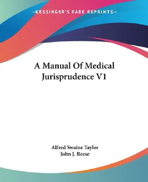 A Manual Of Medical Jurisprudence V1 by Alfred Swaine Taylor, John J. Reese