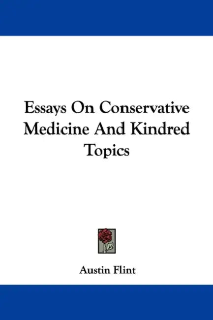 Essays On Conservative Medicine And Kindred Topics by Austin Flint