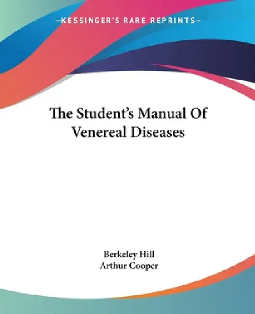 The Student's Manual Of Venereal Diseases by Berkeley Hill, Arthur Cooper