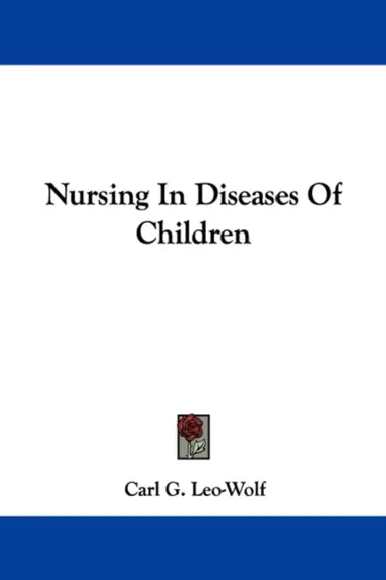 Nursing In Diseases Of Children by Carl G. Leo-Wolf