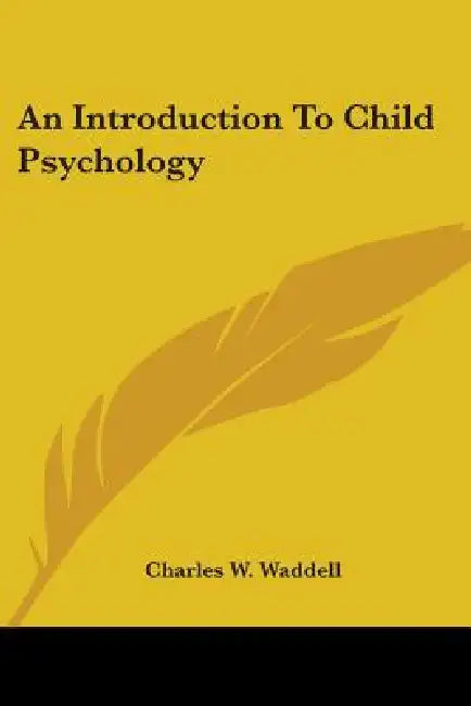 An Introduction To Child Psychology by Charles W. Waddell