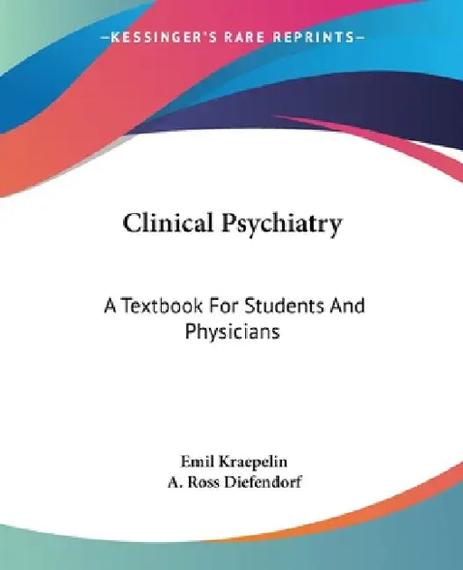 Clinical Psychiatry: A Textbook For Students And Physicians by Emil Kraepelin, A. Ross Diefendorf