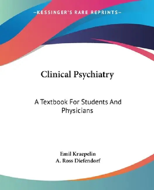 Clinical Psychiatry: A Textbook For Students And Physicians by Emil Kraepelin, A. Ross Diefendorf
