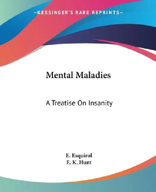Mental Maladies: A Treatise On Insanity by E. Esquirol, E. K. Hunt