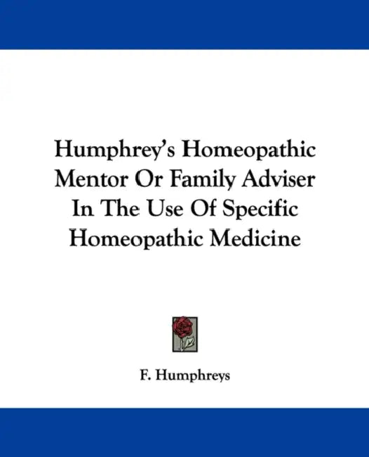 Humphrey's Homeopathic Mentor Or Family Adviser In The Use Of Specific Homeopathic Medicine by F. Humphreys