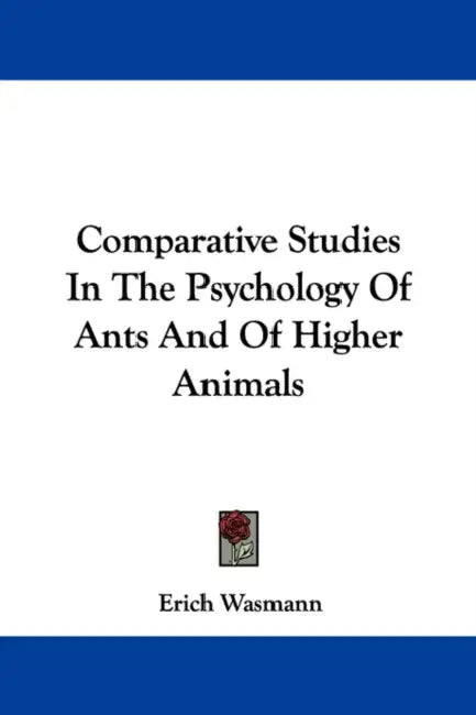 Comparative Studies In The Psychology Of Ants And Of Higher Animals by Erich Wasmann