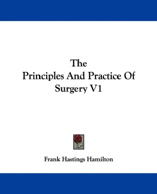 The Principles And Practice Of Surgery V1 by Frank Hastings Hamilton