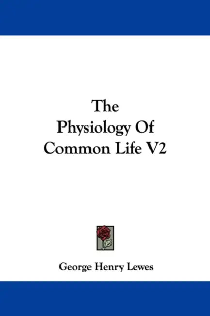 The Physiology Of Common Life V2 by George Henry Lewes