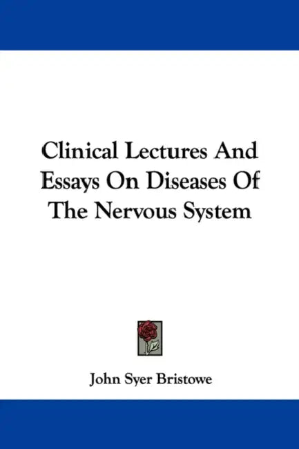 Clinical Lectures And Essays On Diseases Of The Nervous System by John Syer Bristowe