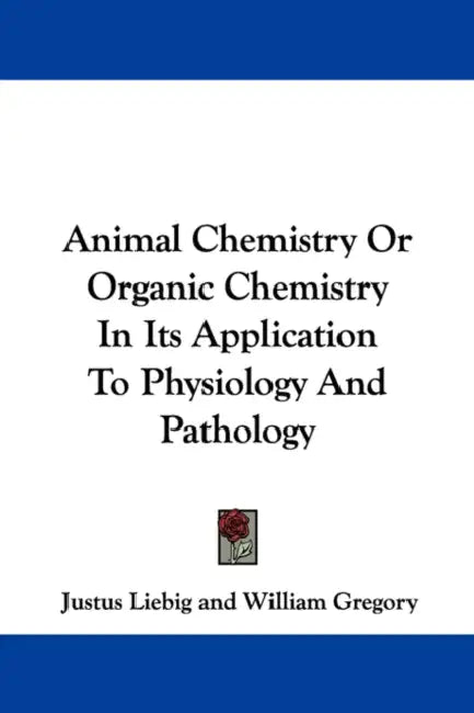Animal Chemistry Or Organic Chemistry In Its Application To Physiology And Pathology by Justus Liebig, William Gregory, John W. Webster