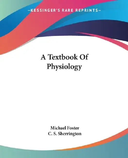 A Textbook Of Physiology by Michael Foster, C. S. Sherrington