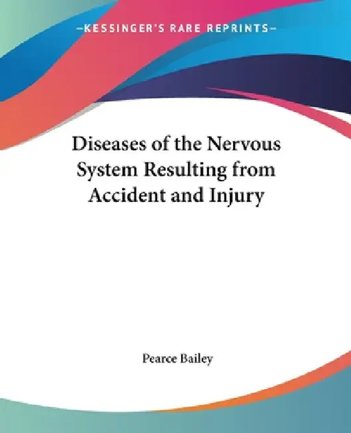 Diseases of the Nervous System Resulting from Accident and Injury by Pearce Bailey