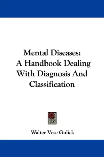 Mental Diseases: A Handbook Dealing With Diagnosis And Classification by Walter Vose Gulick