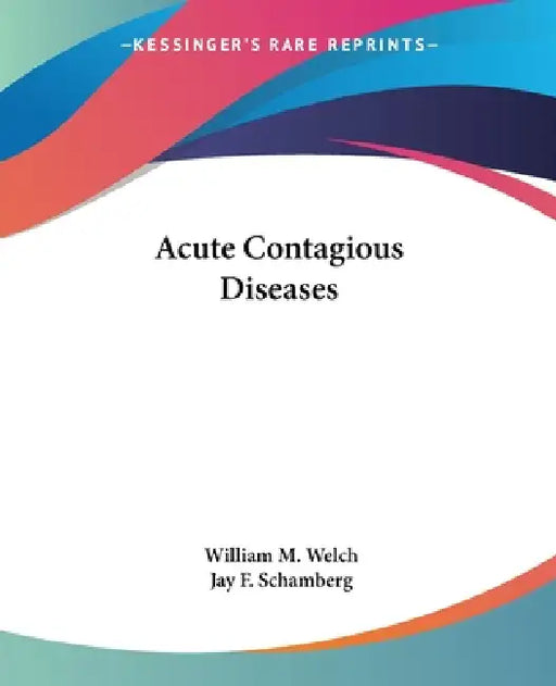 Acute Contagious Diseases by William M. Welch, Jay F. Schamberg