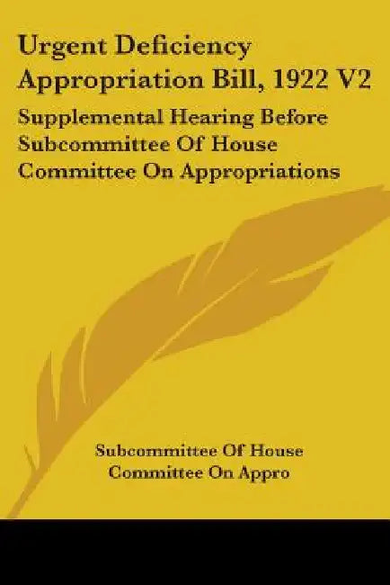Urgent Deficiency Appropriation Bill, 1922 V2: Supplemental Hearing Before Subcommittee Of House Committee On Appropriations by Subcommittee of House Committee on Appro
