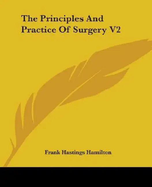 The Principles And Practice Of Surgery V2 by Frank Hastings Hamilton