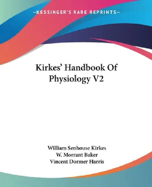 Kirkes' Handbook Of Physiology V2 by William Senhouse Kirkes, W. Morrant Baker, Vincent Dormer Harris