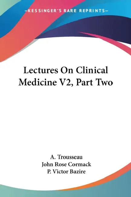 Lectures On Clinical Medicine V2, Part Two by A. Trousseau, John Rose Cormack, P. Victor Bazire