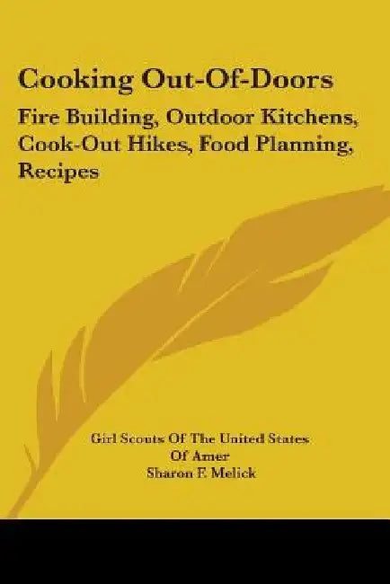 Cooking Out-Of-Doors: Fire Building, Outdoor Kitchens, Cook-Out Hikes, Food Planning, Recipes by Girl Scouts of the United States of Amer