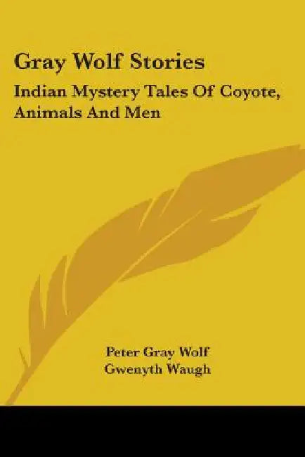 Gray Wolf Stories: Indian Mystery Tales Of Coyote, Animals And Men by Peter Gray Wolf, Gwenyth Waugh