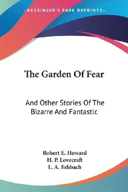 The Garden Of Fear: And Other Stories Of The Bizarre And Fantastic by Robert E. Howard, H. P. Lovecraft, L. A. Eshbach