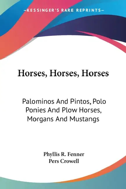 Horses, Horses, Horses: Palominos And Pintos, Polo Ponies And Plow Horses, Morgans And Mustangs by Phyllis R. Fenner, Pers Crowell