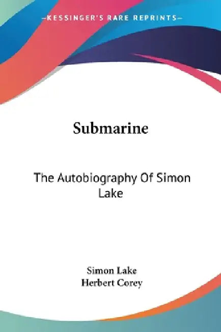 Submarine: The Autobiography Of Simon Lake by Simon Lake, Herbert Corey